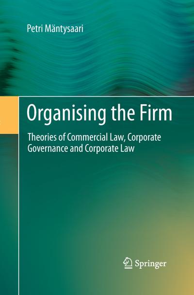 Organising the Firm : Theories of Commercial Law, Corporate Governance and Corporate Law - Petri Mäntysaari
