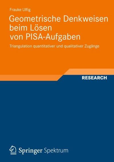 Geometrische Denkweisen beim Lösen von PISA-Aufgaben : Triangulation quantitativer und qualitativer Zugänge - Frauke Ulfig