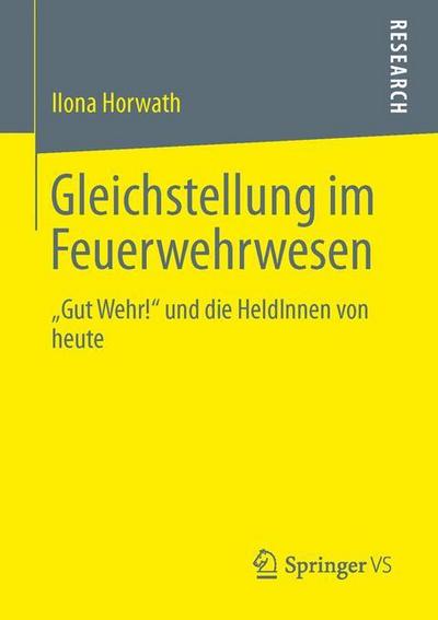 Gleichstellung im Feuerwehrwesen : ¿Gut Wehr!¿ und die HeldInnen von heute - Ilona Horwath