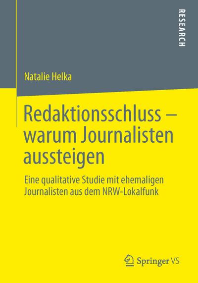 Redaktionsschluss ¿ warum Journalisten aussteigen : Eine qualitative Studie mit ehemaligen Journalisten aus dem NRW-Lokalfunk - Natalie Helka