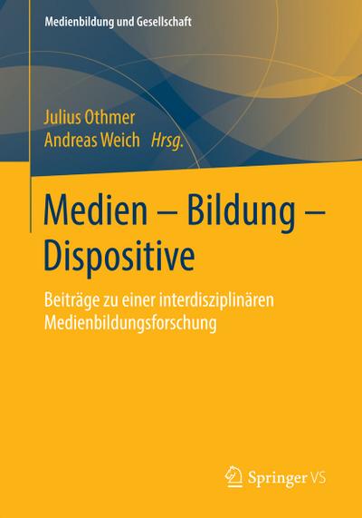 Medien ¿ Bildung ¿ Dispositive : Beiträge zu einer interdisziplinären Medienbildungsforschung - Andreas Weich
