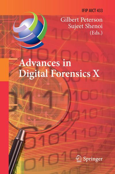 Advances in Digital Forensics X : 10th IFIP WG 11.9 International Conference, Vienna, Austria, January 8-10, 2014, Revised Selected Papers - Sujeet Shenoi