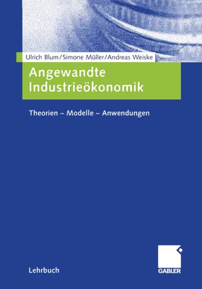Angewandte Industrieökonomik : Theorien - Modelle - Anwendungen - Ulrich Blum