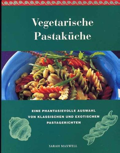 Vegetarische Pastaküche : eine Auswahl von 100 leckeren und gesunden Pastagerichten ; [eine phantasievolle Auswahl von klassischen und exotischen Pastagerichten]. Sarah Maxwell. [Ed.: Diana Vowles. Photogr.: Tim Hill. Übers. aus dem Engl.: Birgit Lamerz-Beckschäfer] - Maxwell, Sarah (Mitwirkender), Trevor (Mitwirkender) Wood und Diana (Herausgeber) Vowles