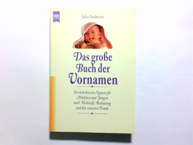 Das grosse Buch der Vornamen : die beliebtesten Namen für Mädchen und Jungen nach Herkunft, Bedeutung und den neuesten Trends. Julia Andresen / Heyne-Bücher / 8 / Heyne-Ratgeber ; Nr. 5061 - Andresen, Julia (Verfasser)