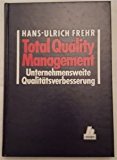 Total Quality Management. Unternehmensweite Qualitätsverbesserung. Ein Praxisleitfaden für Führungskräfte - Frehr, Hans-Ulrich,