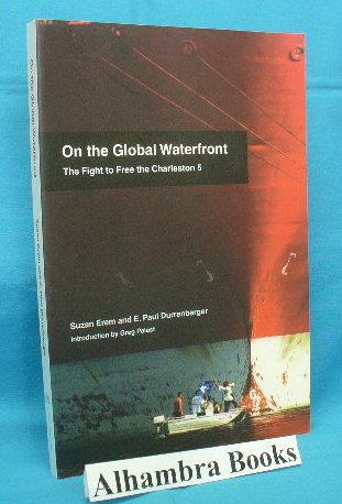 On the Global Waterfront : The Fight to Free the Charleston 5 - Erem, Suzan and E. Paul Durrenberger / Greg Palast - introduction