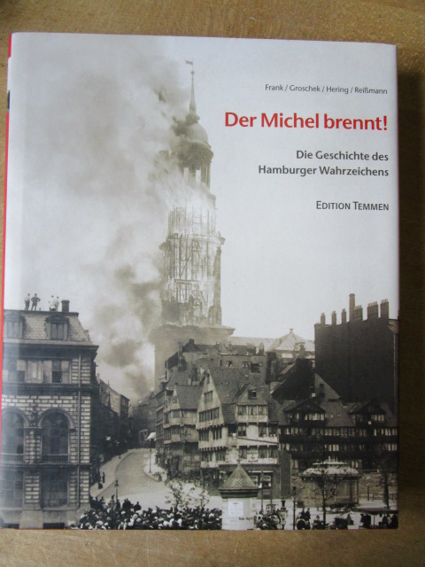 Der Michel brennt! Die Geschichte des Hamburger Wahrzeichens. - Frank, Joachim W., Iris Groschek Rainer Hering u. a.