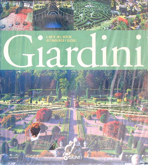 Giardini. L'arte del verde attraverso i secoli - AA.VV.