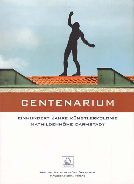 Centenarium. Einhundert Jahre Künstlerkolonie Mathildenhöhe Darmstadt 1999 - 2001. - Buchholz, Kai - Klaus Wolbert [Herausgeber]