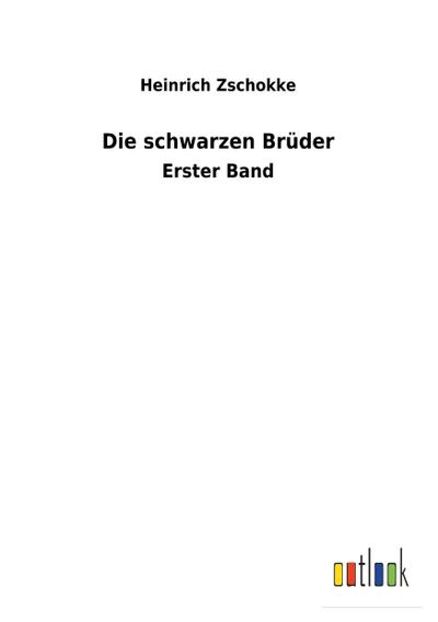 Die schwarzen Brüder : Erster Band - Heinrich Zschokke
