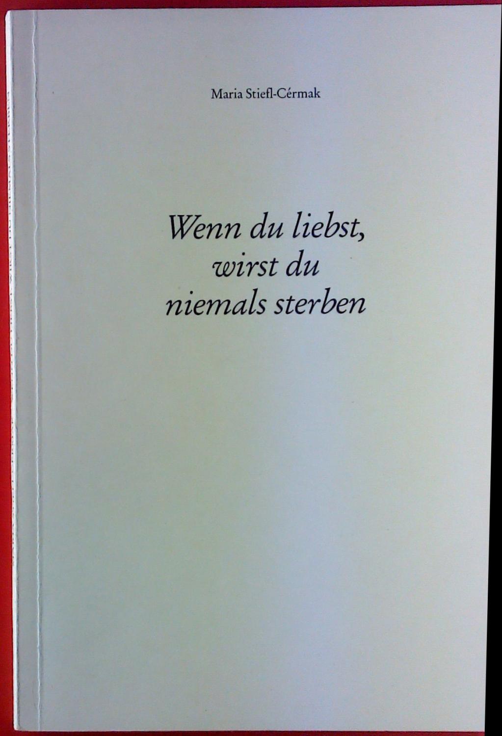 Wenn du liebst, wirdt du niemals sterben. - Maria Stiefl-Cermak