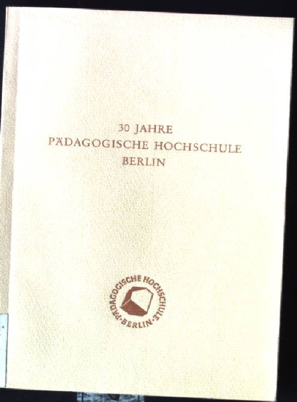 30 Jahre Pädagogische Hochschule Berlin : Reden, Aufsätze u. bildungspolit. Stellungnahmen ihrer Rektoren seit 1946. - Schuppan, Michael-Sören