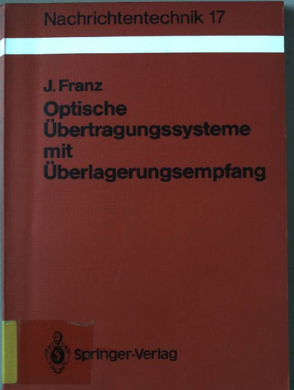 Optische Übertragungssysteme mit Überlagerungsempfang : Berechnung, Optimierung, Vergleich. Nachrichtentechnik ; Bd. 17 - Franz, Jürgen