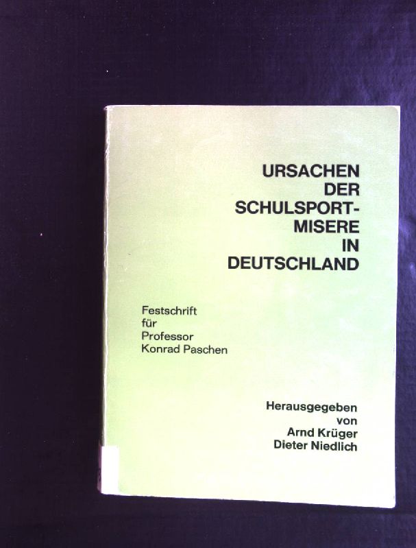Ursachen der Schulsport-Misere in Deutschland: Festschrift für Professor Konrad Paschen. - Krüger, Arnd (Herausgeber) und Konrad (Gefeierter) Paschen