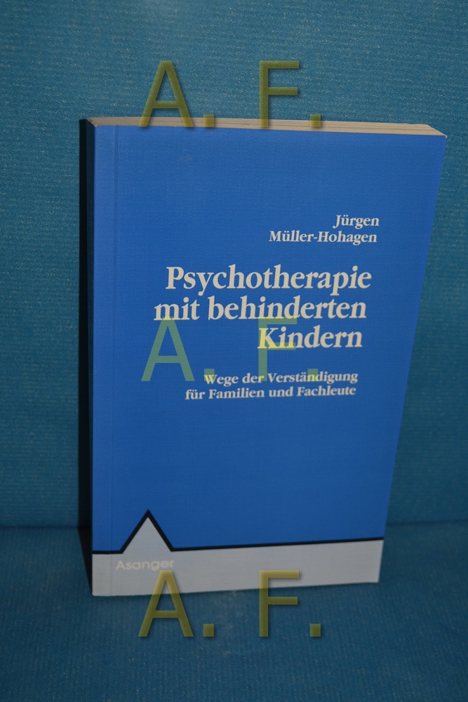 Psychotherapie mit behinderten Kindern : Wege der Verständigung für Familien und Fachleute. Jürgen Müller-Hohagen - Müller-Hohagen, Jürgen