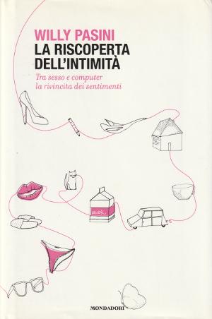 La Riscoperta dell'Intimità - Tra sesso e computer la rivincita dei sentimenti - Willy Pasini