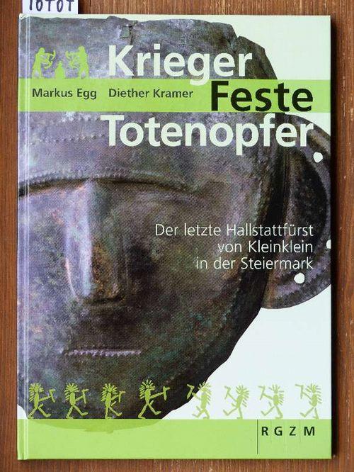 Krieger, Feste, Totenopfer. Der letzte Hallstattfürst von Kleinklein in der Steiermark. - Egg, Markus und Diether Kramer