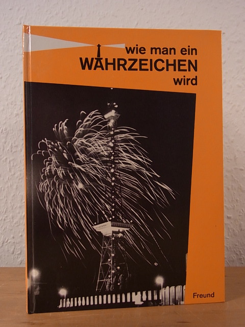 Wie man ein Wahrzeichen wird. 1926 bis heute. Eine Chronik des Berliner Funkturms - Dobberke, Jürgen