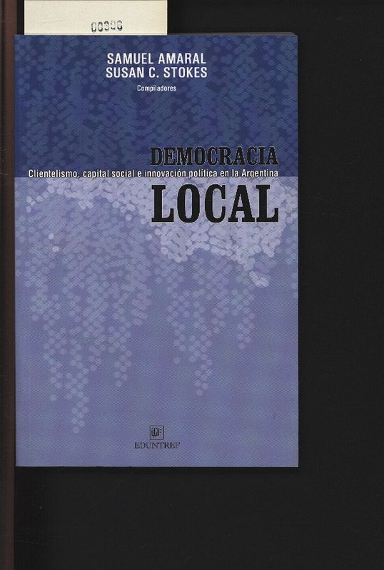 Democracia local. Clientelismo, capital social e innovación política en la Argentina. - Amaral, Samuel