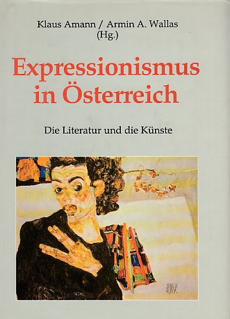 Expressionismus in Österreich : die Literatur und die Künste. Klaus Amann ; Armin Wallas (Hg.) / Literatur in der Geschichte, Geschichte in der Literatur ; Bd. 30. - Amann, Klaus (Herausgeber)