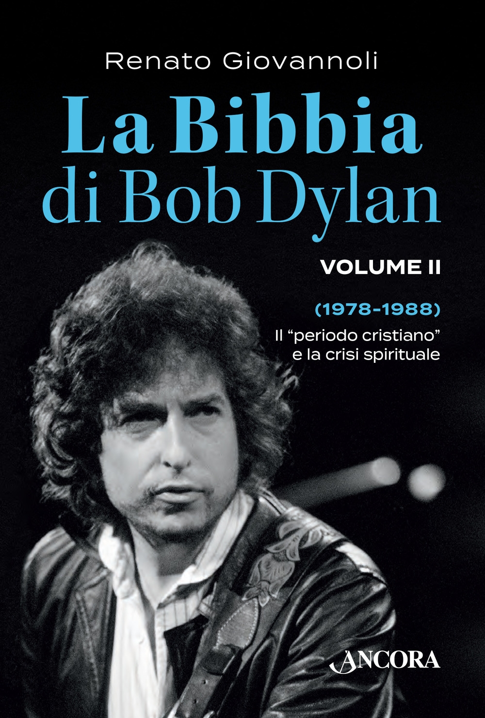 La Bibbia di Bob Dylan. Vol. 2: 1978-1988. Il «periodo cristiano» e la crisi spirituale - Renato Giovannoli