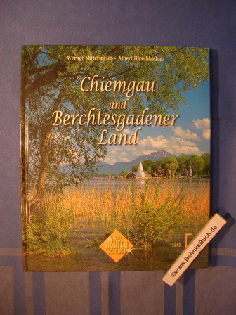 Chiemgau und Berchtesgadener Land. Werner Mittermeier ; Albert Hirschbichler / Glanzlichter der Alpen ; Bd. 5 - Mittermeier, Werner (Mitwirkender) und Albert (Mitwirkender) Hirschbichler