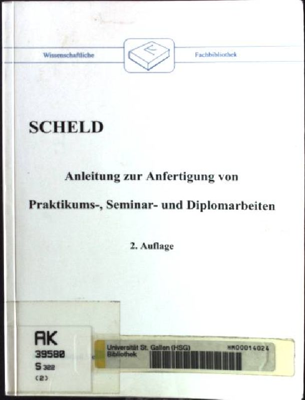 Anleitung zur Anfertigung von Praktikums-, Seminar- und Diplomarbeiten. Wissenschaftliche Fachbibliothek - Scheld, Guido A.