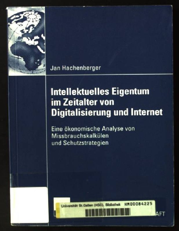 Intellektuelles Eigentum im Zeitalter von Digitalisierung und Internet : eine ökonomische Analyse von Missbrauchskalkülen und Schutzstrategien. Gabler Edition Wissenschaft - Hachenberger, Jan