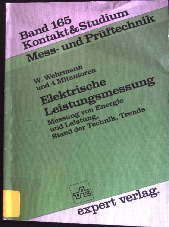 Elektrische Leistungsmessung: Messung von Energie und Leistung, Stand derTechnik, Trends. Kontakt & Studium ; Bd. 165 : Mess- und Prüftechnik - Wehrmann, Wolfgang
