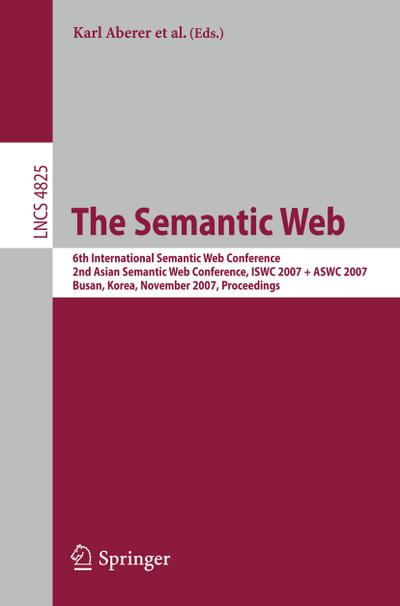 The Semantic Web : 6th International Semantic Web Conference, 2nd Asian Semantic Web Conference, ISWC 2007 + ASWC 2007, Busan, Korea, November 11-15, 2007, Proceedings - Natascha Noy