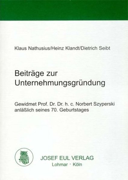 Beiträge zur Unternehmungsgründung. Gewidmet Prof. Dr. Dr. h.c. Norbert Szyperski anläßlich seines 70. Geburtstages. - Nathusius, Klaus, Heinz Klandt und Dietrich Seibt