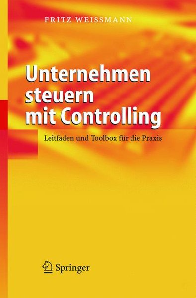 Unternehmen steuern mit Controlling: Leitfaden und Toolbox für die Praxis: Leitfaden Und Toolbox Fur Die Praxis - Weißmann, Fritz,