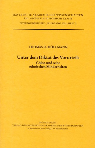 Unter dem Diktat des Vorurteils : China und seine ethnischen Minderheiten. Bayerische Akademie der Wissenschaften. Philosophisch-Historische Klasse: Sitzungsberichte ; Jg. 2001, H. 3 - Höllmann, Thomas O. (Verfasser)