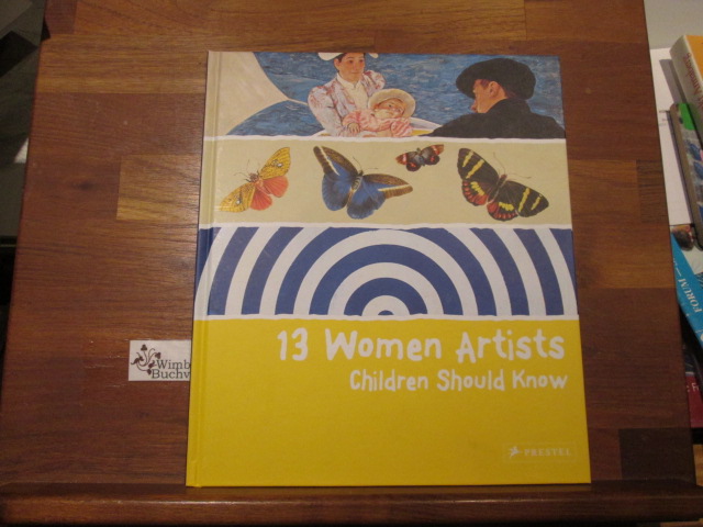 13 women artists children should know. Bettina Schümann. [Transl. from German by Jane Michael] - Schümann, Bettina (Mitwirkender) and Jane (Übersetzer) Michael