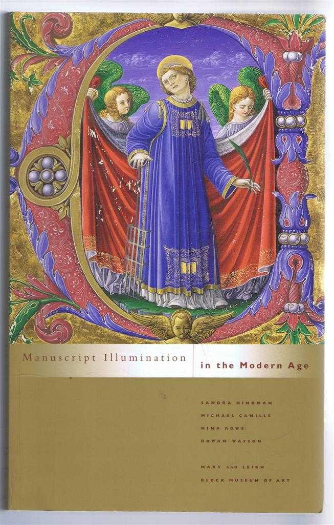 Manuscript Illumination in the Modern Age - Sandra Hindman; Michaek Camille; Nina Rowe; Rowan Watson