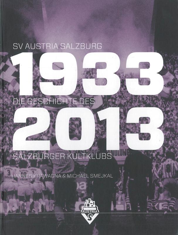Sv Austria Salzburg 1933 2013 Die Geschichte Des Salzburger Kultklubs By Salzburg Krawagna Smejkal Hannes Michael Agon Sportsworld Gmbh
