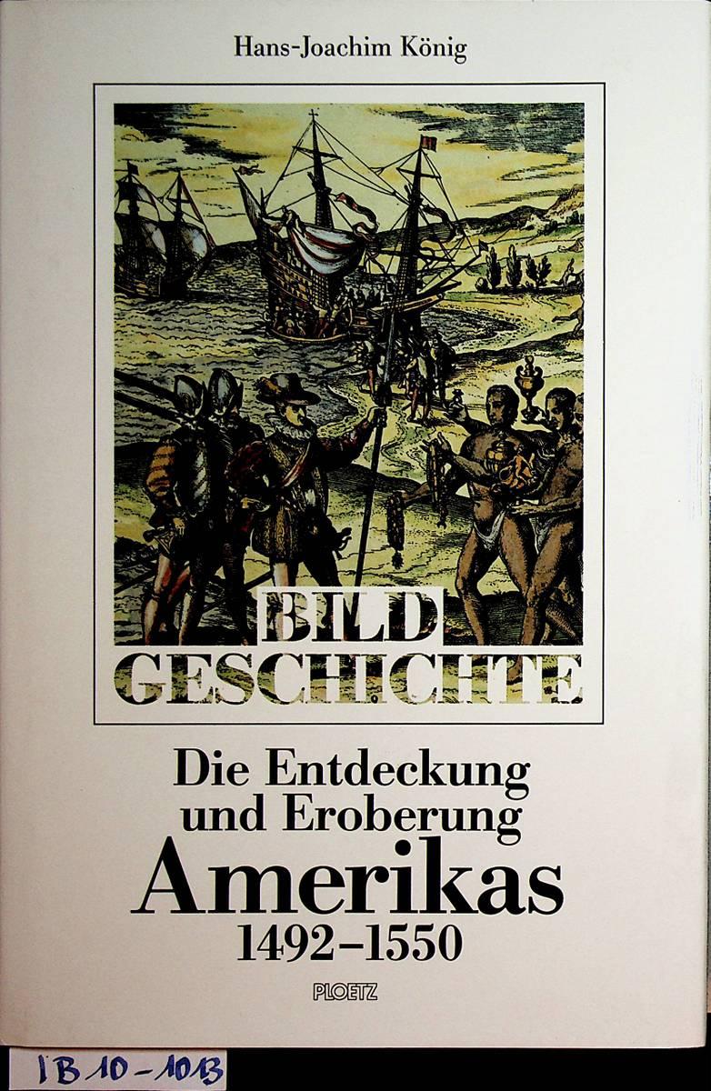 Die Entdeckung und Eroberung Amerikas : 1492 - 1550. (=Ploetz Bildgeschichte ; Bd. 5) - König, Hans-Joachim