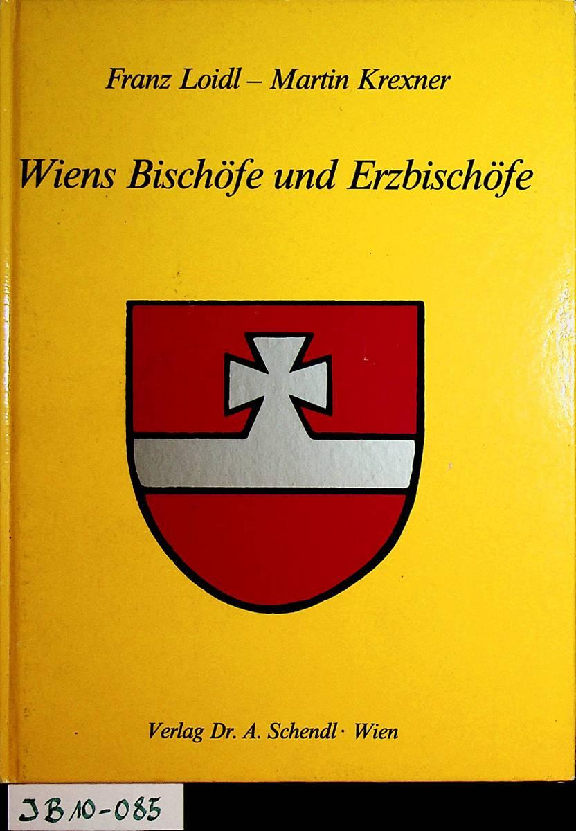 Wiens Bischöfe und Erzbischöfe : Vierzig Biographien - Loidl, Franz ; Krexner, Martin