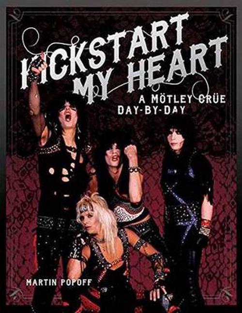Kickstart My Heart: A Motley Crue Day-By-Day (Hardcover) de Martin Popoff:  new Hardcover (2015) | Grand Eagle Retail