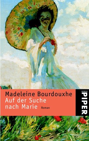 Auf der Suche nach Marie : Roman. Madeleine Bourdouxhe. Aus dem Franz. von Monika Schlitzer. Nachw. von Faith Evans / Piper ; 3385 - Bourdouxhe, Madeleine (Verfasser)