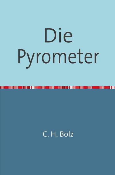Die Pyrometer : Eine Kritik der Bisher Construirten Höheren Temperaturmesser in Wissenschaftlich-Technischer Hinsicht Nachdruck 2018 Taschenbuch - C. H. Bolz
