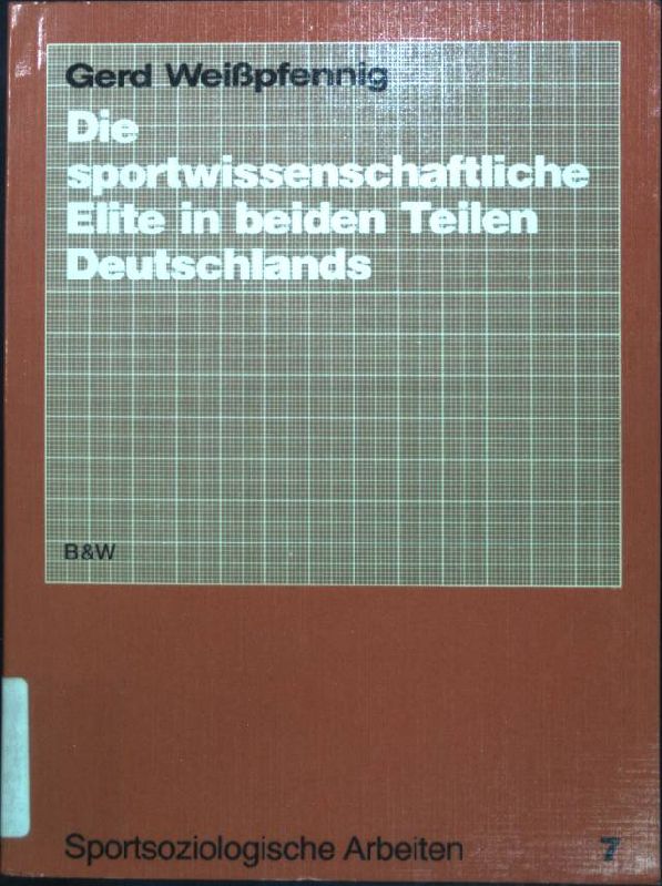 Die sportwissenschaftliche Elite in beiden Teilen Deutschlands. Sportsoziologische Arbeiten ; Bd. 7 - Weisspfennig, Gerd