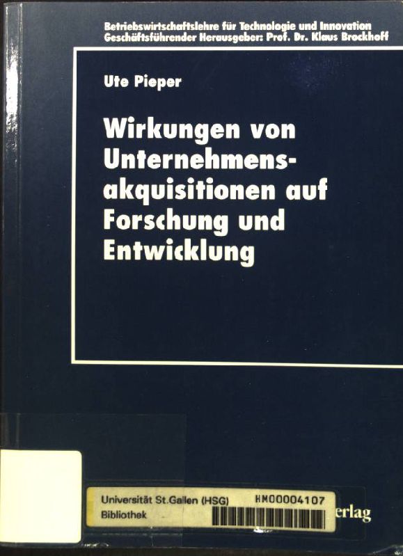 Wirkungen von Unternehmensakquisitionen auf Forschung und Entwicklung: Eine empirische Untersuchung aus der Perspektive des erwerbenden Unternehmens. Betriebswirtschaftslehre für Technologie und Innovation ; Bd. 24; DUV : Wirtschaftswissenschaft - Pieper, Ute (Verfasser)