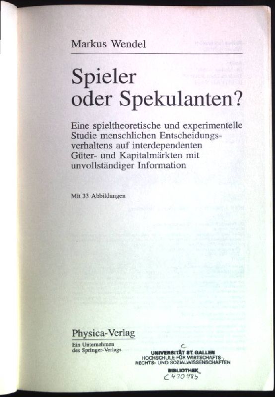 Spieler oder Spekulanten?: Eine spieltheoretische und experimentelle Studie menschlichen Entscheidungsverhaltens auf interdependenten Güter- und Kapitalmärkten mit unvollständiger Information. Wirtschaftswissenschaftliche Beiträge ; Bd. 129 - Wendel, Markus