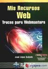 Mis Recursos Web. Trucos para Webmasters - Lopez Quijado, José