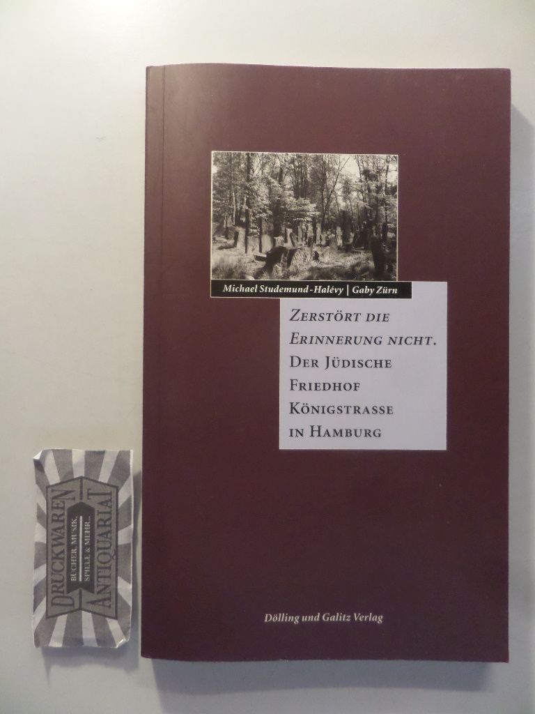 Zerstört die Erinnerung nicht - Der jüdische Friedhof Königstrasse in Hamburg. - Studemund-Halévy, Michael und Gaby Zürn