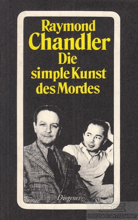 Die simple Kunst des Mordes Briefe, Essays, Notizen, eine Geschichte und ein Romanfragment - Chandler, Raymond