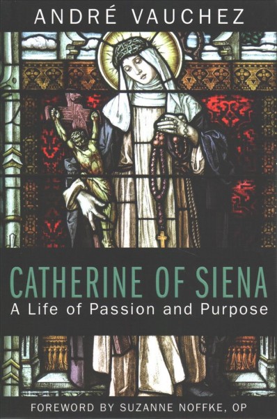 Catherine of Siena : A Life of Passion and Purpose - Vauchez, Andre; Cusato, Michael F. (TRN)