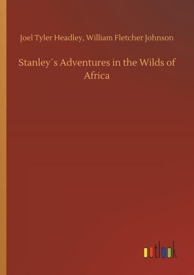 Stanley s Adventures in the Wilds of Africa - Joel Tyler Johnson Headley